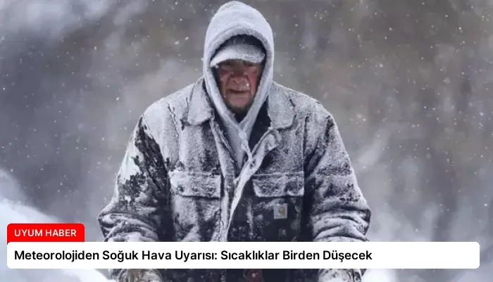 Meteorolojiden Soğuk Hava Uyarısı: Sıcaklıklar Birden Düşecek