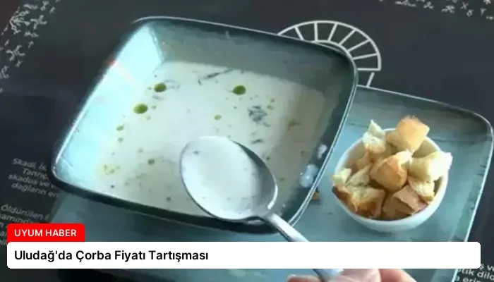 Uludağ’da Çorba Fiyatı Tartışması