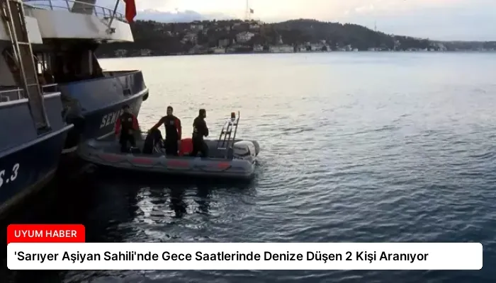 ‘Sarıyer Aşiyan Sahili’nde Gece Saatlerinde Denize Düşen 2 Kişi Aranıyor