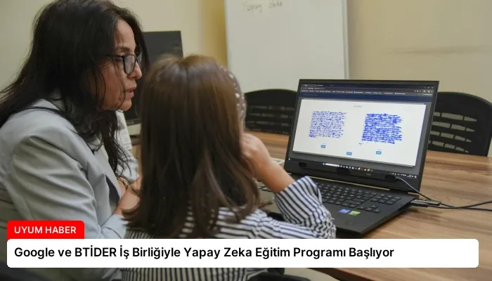 Google ve BTİDER İş Birliğiyle Yapay Zeka Eğitim Programı Başlıyor