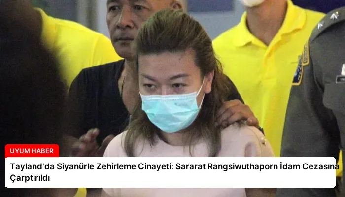 Tayland’da Siyanürle Zehirleme Cinayeti: Sararat Rangsiwuthaporn İdam Cezasına Çarptırıldı