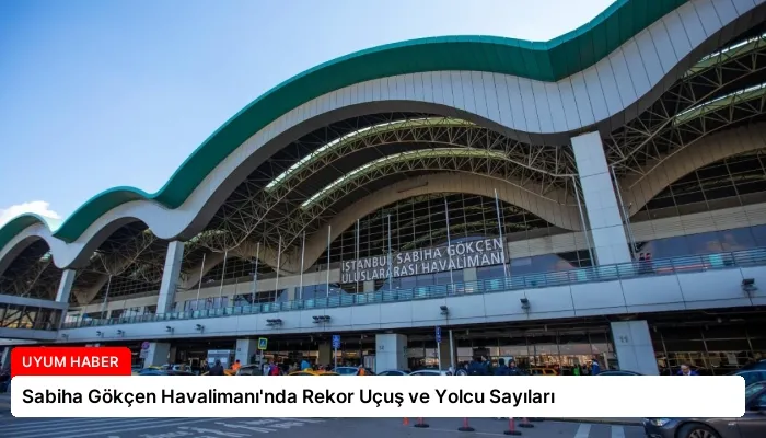 Sabiha Gökçen Havalimanı’nda Rekor Uçuş ve Yolcu Sayıları