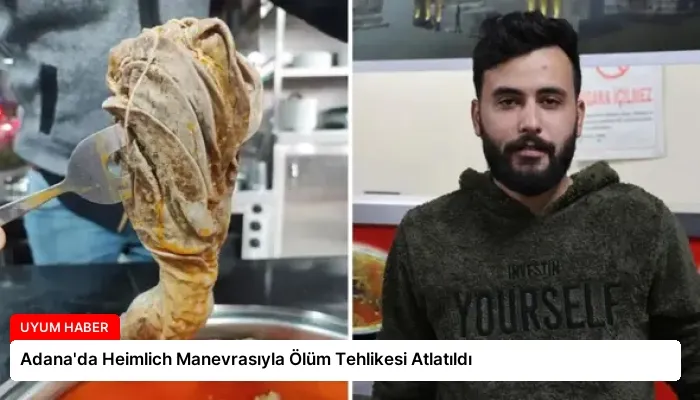 Adana’da Heimlich Manevrasıyla Ölüm Tehlikesi Atlatıldı