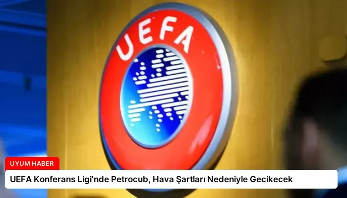 UEFA Konferans Ligi’nde Petrocub, Hava Şartları Nedeniyle Gecikecek