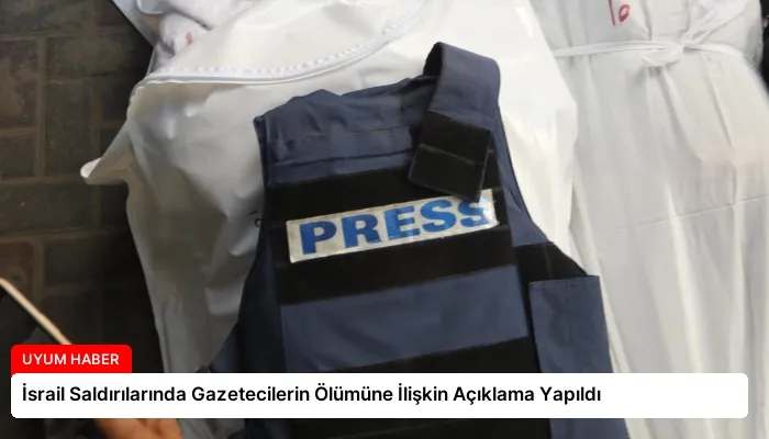 İsrail Saldırılarında Gazetecilerin Ölümüne İlişkin Açıklama Yapıldı