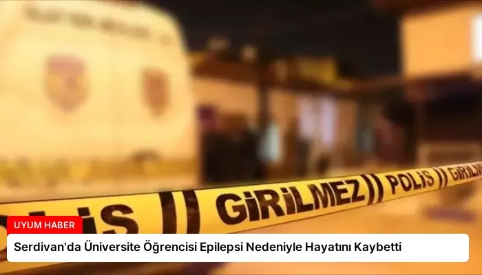 Serdivan’da Üniversite Öğrencisi Epilepsi Nedeniyle Hayatını Kaybetti