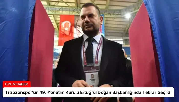 Trabzonspor’un 49. Yönetim Kurulu Ertuğrul Doğan Başkanlığında Tekrar Seçildi