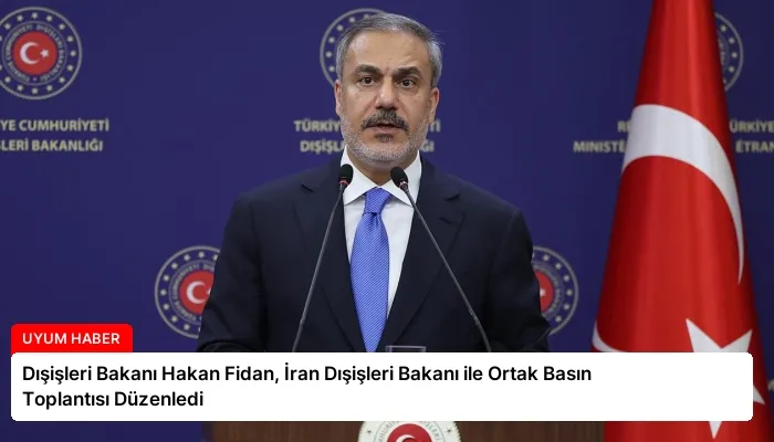 Dışişleri Bakanı Hakan Fidan, İran Dışişleri Bakanı ile Ortak Basın Toplantısı Düzenledi