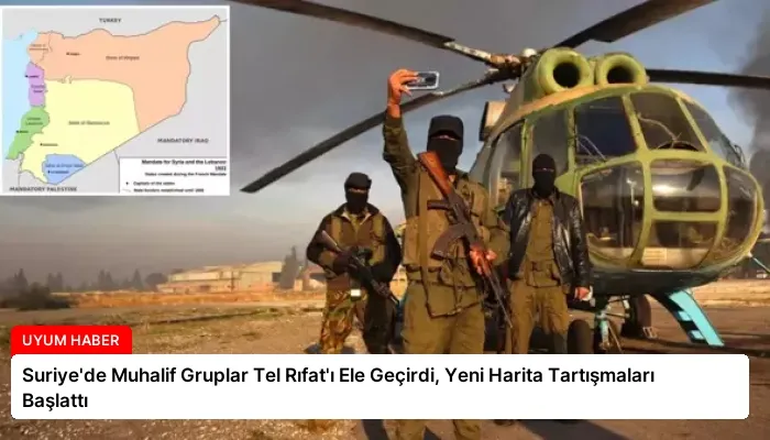 Suriye’de Muhalif Gruplar Tel Rıfat’ı Ele Geçirdi, Yeni Harita Tartışmaları Başlattı