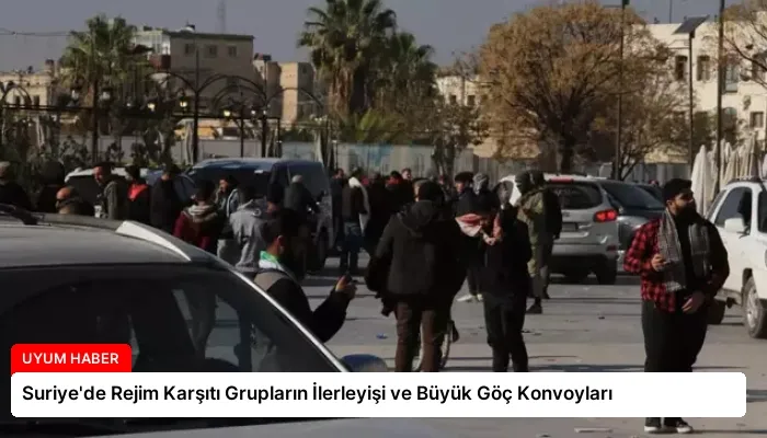 Suriye’de Rejim Karşıtı Grupların İlerleyişi ve Büyük Göç Konvoyları