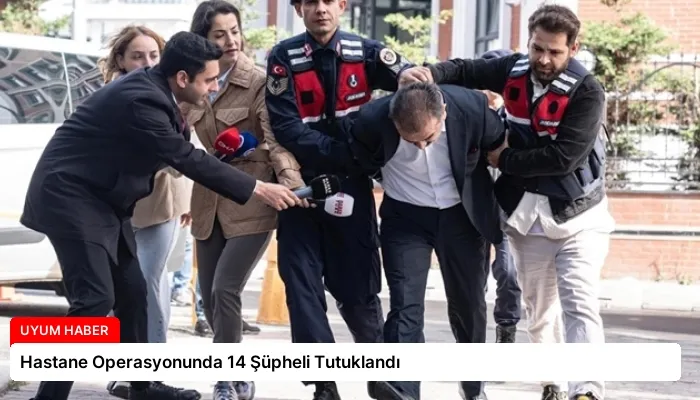 Hastane Operasyonunda 14 Şüpheli Tutuklandı