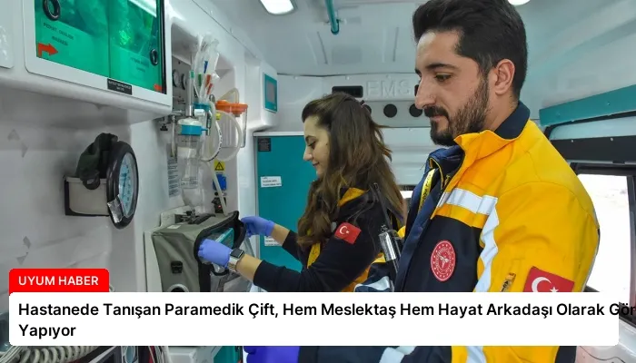 Hastanede Tanışan Paramedik Çift, Hem Meslektaş Hem Hayat Arkadaşı Olarak Görev Yapıyor
