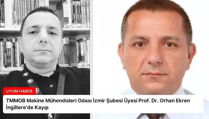 TMMOB Makine Mühendisleri Odası İzmir Şubesi Üyesi Prof. Dr. Orhan Ekren İngiltere’de Kayıp