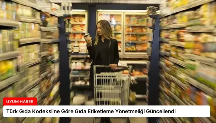 Türk Gıda Kodeksi’ne Göre Gıda Etiketleme Yönetmeliği Güncellendi