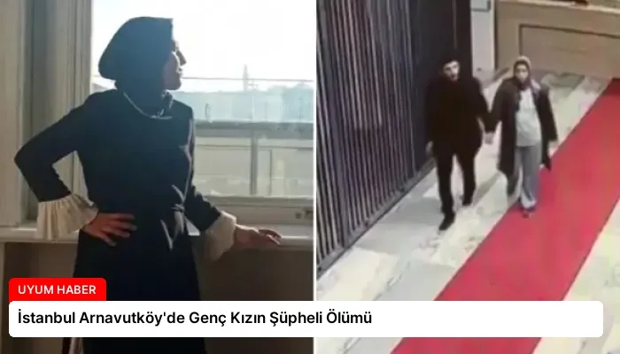 İstanbul Arnavutköy’de Genç Kızın Şüpheli Ölümü