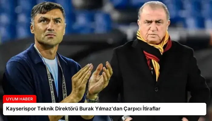 Kayserispor Teknik Direktörü Burak Yılmaz’dan Çarpıcı İtiraflar