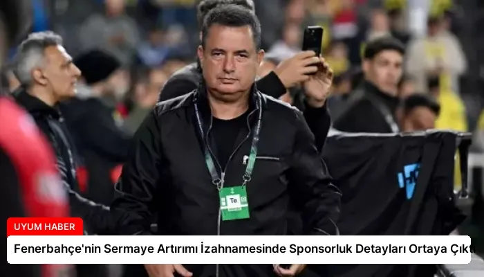 Fenerbahçe’nin Sermaye Artırımı İzahnamesinde Sponsorluk Detayları Ortaya Çıktı
