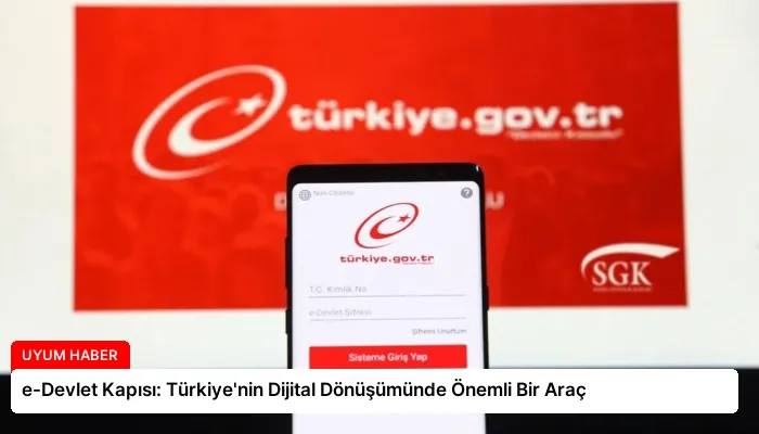 e-Devlet Kapısı: Türkiye’nin Dijital Dönüşümünde Önemli Bir Araç