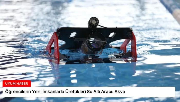 Öğrencilerin Yerli İmkânlarla Ürettikleri Su Altı Aracı: Akva
