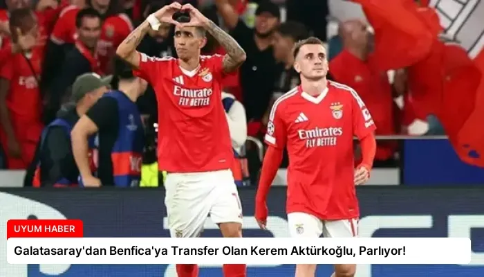 Galatasaray’dan Benfica’ya Transfer Olan Kerem Aktürkoğlu, Parlıyor!