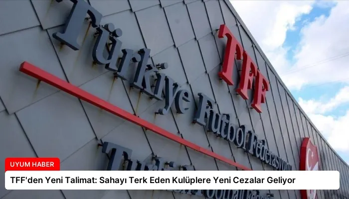 TFF’den Yeni Talimat: Sahayı Terk Eden Kulüplere Yeni Cezalar Geliyor
