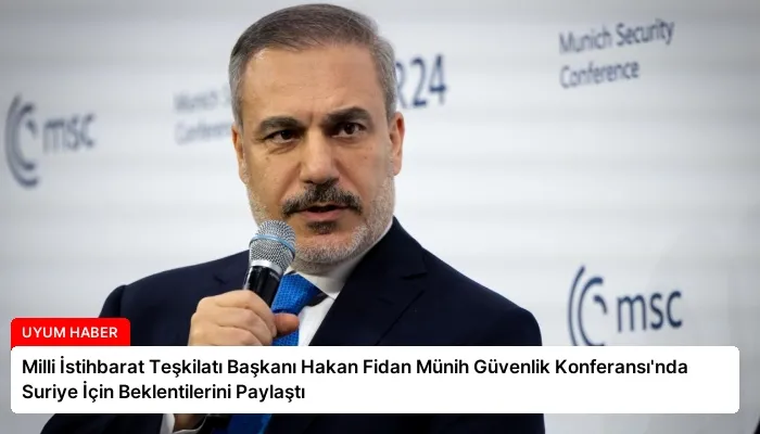 Milli İstihbarat Teşkilatı Başkanı Hakan Fidan Münih Güvenlik Konferansı’nda Suriye İçin Beklentilerini Paylaştı