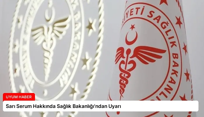 Sarı Serum Hakkında Sağlık Bakanlığı’ndan Uyarı