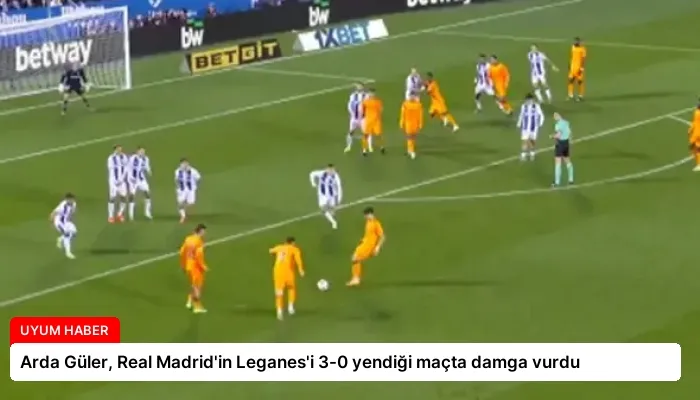 Arda Güler, Real Madrid’in Leganes’i 3-0 yendiği maçta damga vurdu