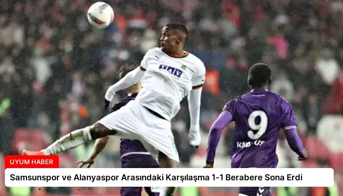 Samsunspor ve Alanyaspor Arasındaki Karşılaşma 1-1 Berabere Sona Erdi