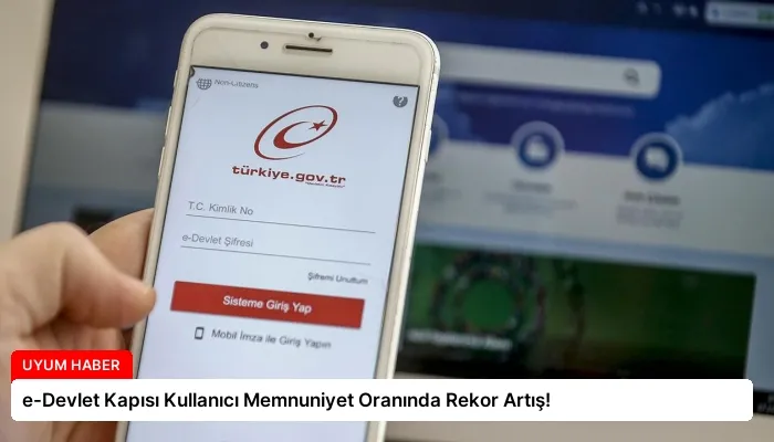 e-Devlet Kapısı Kullanıcı Memnuniyet Oranında Rekor Artış!