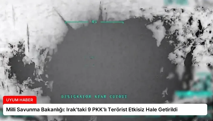 Milli Savunma Bakanlığı: Irak’taki 9 PKK’lı Terörist Etkisiz Hale Getirildi