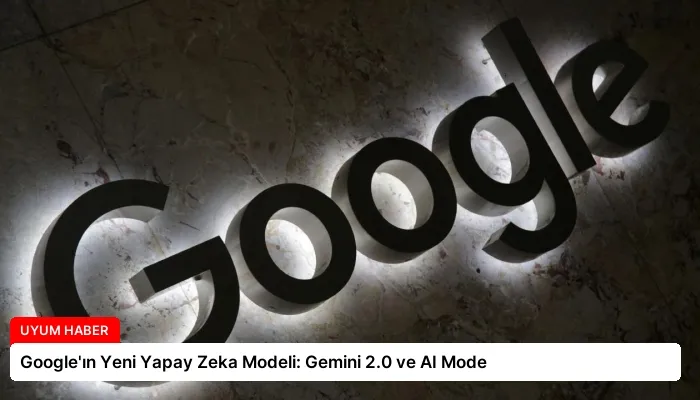 Google’ın Yeni Yapay Zeka Modeli: Gemini 2.0 ve AI Mode