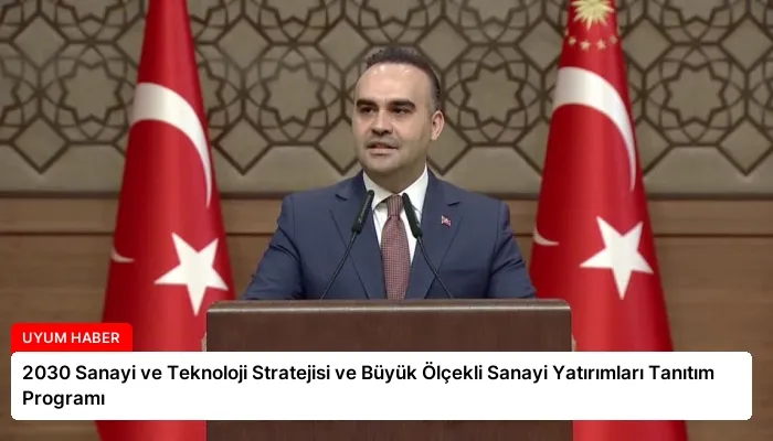 2030 Sanayi ve Teknoloji Stratejisi ve Büyük Ölçekli Sanayi Yatırımları Tanıtım Programı