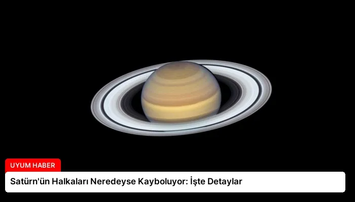 Satürn’ün Halkaları Neredeyse Kayboluyor: İşte Detaylar