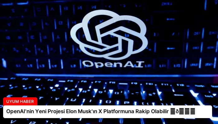 OpenAI’nin Yeni Projesi Elon Musk’ın X Platformuna Rakip Olabilir ⏬👇