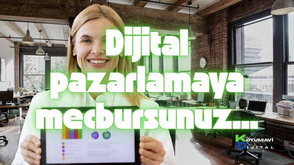 Dijital Pazarlamaya Mecbursunuz…