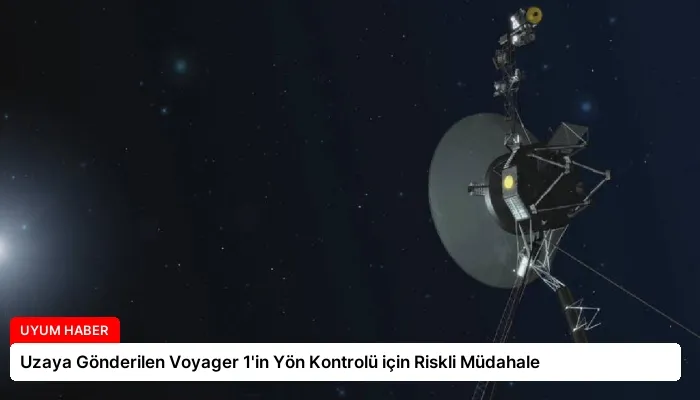 Uzaya Gönderilen Voyager 1’in Yön Kontrolü için Riskli Müdahale