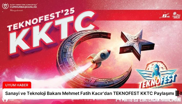 Sanayi ve Teknoloji Bakanı Mehmet Fatih Kacır’dan TEKNOFEST KKTC Paylaşımı ⏬👇