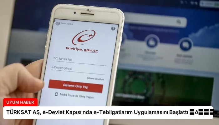 TÜRKSAT AŞ, e-Devlet Kapısı’nda e-Tebligatlarım Uygulamasını Başlattı ⏬👇