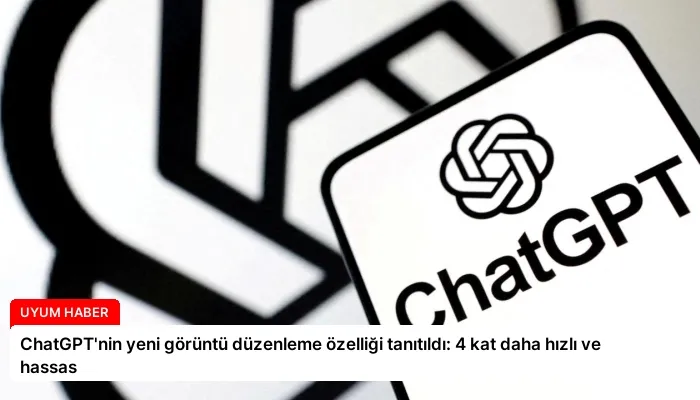 ChatGPT’nin yeni görüntü düzenleme özelliği tanıtıldı: 4 kat daha hızlı ve hassas