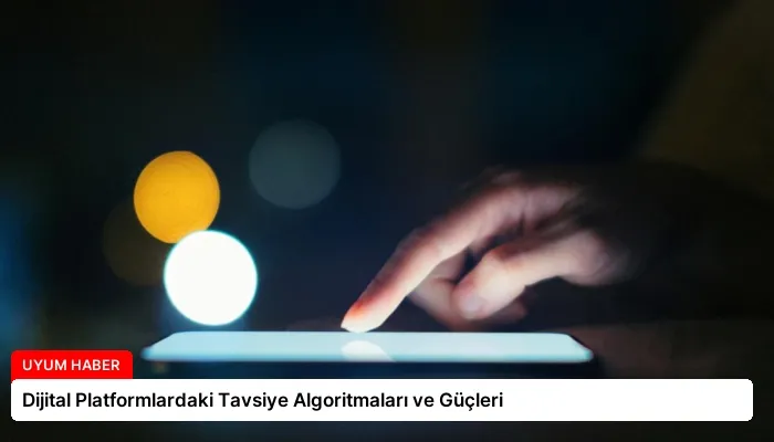 Dijital Platformlardaki Tavsiye Algoritmaları ve Güçleri