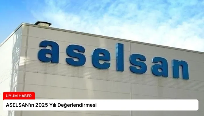 ASELSAN’ın 2025 Yılı Değerlendirmesi