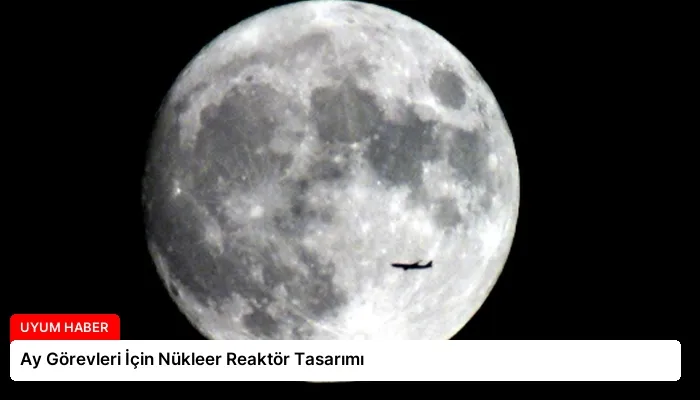 Ay Görevleri İçin Nükleer Reaktör Tasarımı
