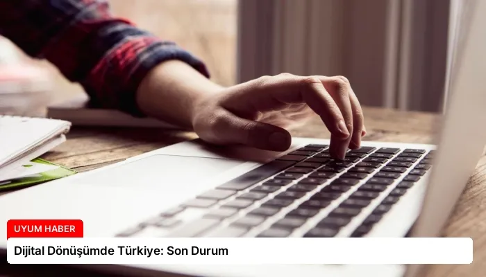 Dijital Dönüşümde Türkiye: Son Durum