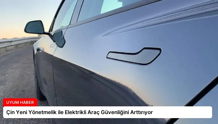 Çin Yeni Yönetmelik ile Elektrikli Araç Güvenliğini Arttırıyor