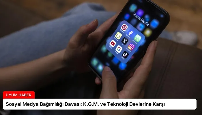 Sosyal Medya Bağımlılığı Davası: K.G.M. ve Teknoloji Devlerine Karşı