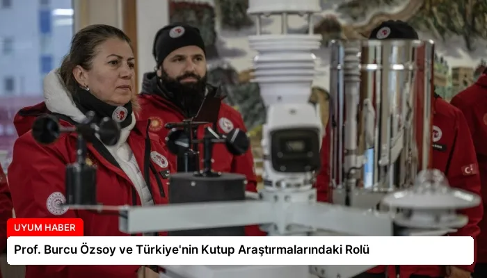 Prof. Burcu Özsoy ve Türkiye’nin Kutup Araştırmalarındaki Rolü