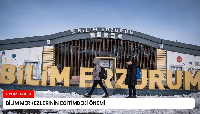 BİLİM MERKEZLERİNİN EĞİTİMDEKİ ÖNEMİ