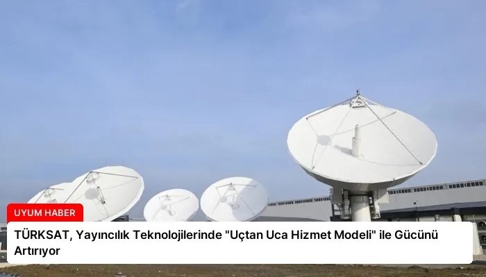 TÜRKSAT, Yayıncılık Teknolojilerinde “Uçtan Uca Hizmet Modeli” ile Gücünü Artırıyor