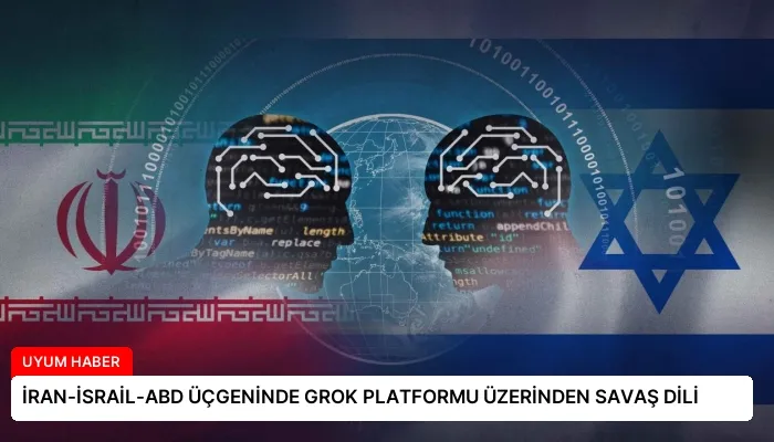 İRAN-İSRAİL-ABD ÜÇGENİNDE GROK PLATFORMU ÜZERİNDEN SAVAŞ DİLİ